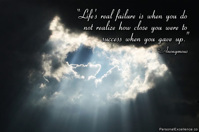 Inspirational Quote: “Life's real failure is when you do not realize how close you were to success when you gave up.” — Anonymous