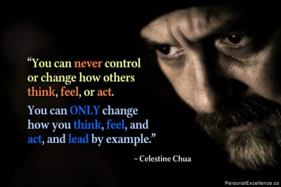 Inspirational Quote: “You can never control or change how others think, feel, or act. You can only change how you think, feel, and act, and lead by example.” — Celestine Chua