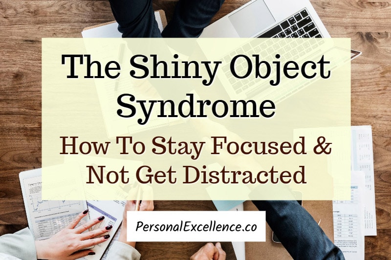 The Shiny Object Syndrome: Stay Focused and Not Get Distracted